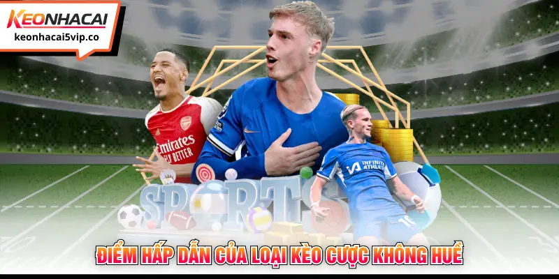 Điểm hấp dẫn của loại kèo cược không huề