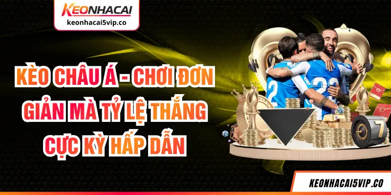 Kèo Châu Á - Chơi Đơn Giản Mà Tỷ Lệ Thắng Cực Kỳ Hấp Dẫn