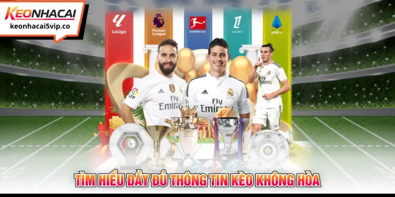 Tìm hiểu đầy đủ thông tin kèo không hòa