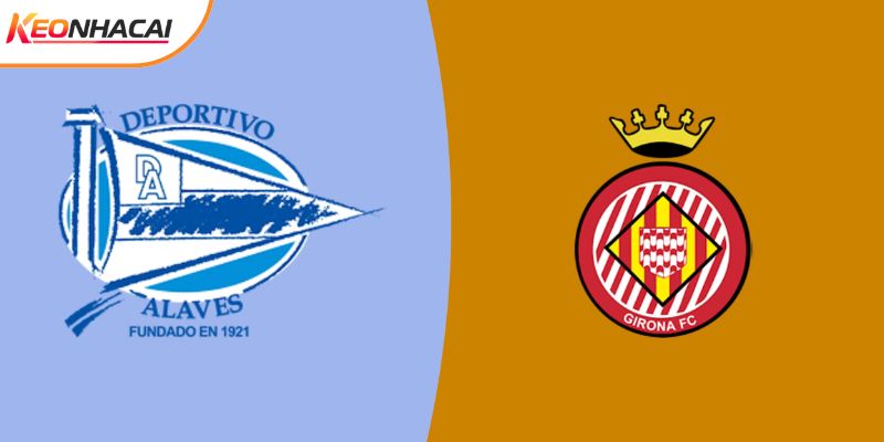 Soi Kèo Alaves Vs Girona, 03h Ngày 24/2 - Vòng 25 La Liga