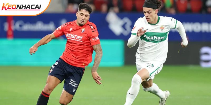 Elche vs Osasuna khá cân bằng Elche vs Osasuna khá cân bằng